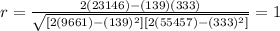 r=\frac{2(23146)-(139)(333)}{\sqrt{[2(9661) -(139)^2][2(55457) -(333)^2]}}=1