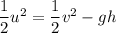 \dfrac{1}{2}u^2=\dfrac{1}{2}v^2-gh