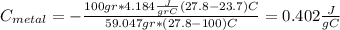 C_{metal}=- \frac{100 gr * 4.184 \frac{J}{gr C} (27.8 -23.7)C}{ 59.047 gr *(27.8-100)C} =0.402 \frac{J}{ g C}