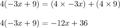4(-3x + 9) = (4 \times -3x) + (4 \times 9)\\\\4(-3x + 9) =-12x + 36