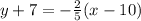 y + 7 = - \frac{2}{5}(x - 10)