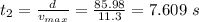t_2=\frac{d}{v_{max}}=\frac{85.98}{11.3}=7.609\ s