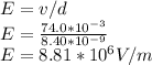 E=v/d\\E=\frac{74.0*10^{-3} }{8.40*10^{-9} }\\ E=8.81*10^{6}V/m