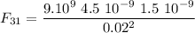 \displaystyle F_{31}=\frac{9.10^9\ 4.5\ 10^{-9}\ 1.5\ 10^{-9}}{0.02^2}