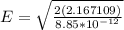 E = \sqrt{\frac{2(2.167109)}{8.85*10^{-12}}}