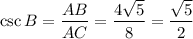 \csc B = \dfrac{AB}{AC}=\dfrac{4\sqrt{5}}{8}=\dfrac{\sqrt{5}}{2}