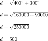 d = \sqrt{400^2+300^2}\\\\d = \sqrt{160000+90000}\\\\d = \sqrt{250000}\\\\d = 500