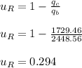 u_{R} = 1- \frac{q_{c}}{q_{b}}\\\\u_{R} = 1 - \frac{1729.46}{2448.56}\\\\u_{R} =0.294