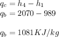 q_{c} = h_{4}-h_{1}\\q_{b}=2070-989\\\\q_{b} =1081KJ/kg\\\\