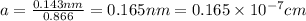 a=\frac{0.143 nm}{0.866}=0.165 nm=0.165 \times 10^{-7} cm