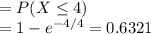=P(X\leq 4)\\=1-e^{-4/4} =0.6321