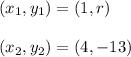 (x_1, y_1) = (1, r)\\\\(x_2, y_2) = (4, -13)