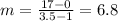 m =\frac{17-0}{3.5-1}=6.8