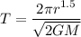 T=\dfrac{2\pi r^{1.5}}{\sqrt{2GM}}