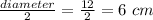 \frac{diameter}{2}=\frac{12}{2} = 6\ cm