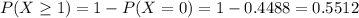 P(X \geq 1) = 1 - P(X = 0) = 1 - 0.4488 = 0.5512