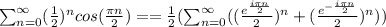 \sum_{n=0}^\infty (\frac{1}{2})^n cos(\frac{\pi n}{2})==\frac{1}{2}(\sum_{n=0}^\infty ((\frac{e^{\frac{i\pi n}{2}}}{2})^n+ (\frac{e^{-\frac{i\pi n}{2}}}{2})^n))