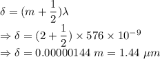 \delta=(m+\dfrac{1}{2})\lambda\\\Rightarrow \delta=(2+\dfrac{1}{2})\times 576\times 10^{-9}\\\Rightarrow \delta=0.00000144\ m=1.44\ \mu m