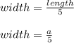 width = \frac{length}{5}\\\\width = \frac{a}{5}