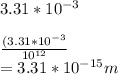 3.31*10^{-3}\\\\\frac{(3.31*10^{-3}}{10^{12}}\\ = 3.31*10^{-15} m