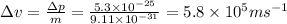 \Delta v= \frac{\Delta p}{m}  =\frac{5.3\times10^{-25}}{9.11\times10^{-31}}= 5.8\times10^{5} ms^{-1}