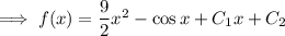 \implies f(x)=\dfrac92x^2-\cos x+C_1x+C_2