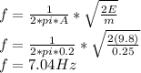 f = \frac{1}{2*pi*A}*\sqrt{\frac{2E}{m} }  \\f = \frac{1}{2 * pi * 0.2}*\sqrt{\frac{2(9.8)}{0.25} } \\f = 7.04 Hz