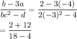 \dfrac{b-3a}{bc^{2}-d}=\dfrac{2-3(-4)}{2(-3)^{2}-4}\\\\=\dfrac{2+12}{18-4}\\\\