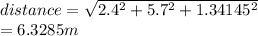 distance =  \sqrt{2.4^2+5.7^2+1.34145^2}\\ = 6.3285 m