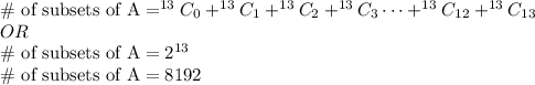 \text{\# of subsets of A} = ^{13}C_0+^{13}C_1+^{13}C_2+^{13}C_3\cdots+^{13}C_{12}+^{13}C_{13}\\OR\\\text{\# of subsets of A} = 2^{13}\\\text{\# of subsets of A} = 8192