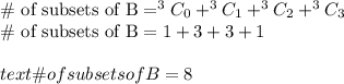 \text{\# of subsets of B} = ^3C_0+^3C_1+^3C_2+^3C_3\\\text{\# of subsets of B} = 1+3+3+1\\\\text{\# of subsets of B} = 8