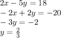 2x-5y=18 \\ -2x+2y=-20 \\ -3y=-2 \\ y=\frac{2}{3}