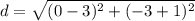 d=\sqrt{(0-3)^{2}+(-3+1)^{2}}