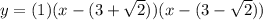 y=(1)(x-(3+\sqrt{2}))(x-(3-\sqrt{2}))