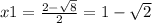 x1=\frac{2-\sqrt{8}} {2}=1-\sqrt{2}