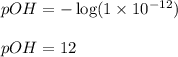 pOH=-\log(1\times 10^{-12})\\\\pOH=12