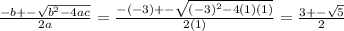 \frac{-b+-\sqrt{b^{2} - 4ac} }{2a} = \frac{-(-3)+-\sqrt{(-3)^{2} - 4(1)(1)} }{2(1)} = \frac{3+-\sqrt{5} }{2}