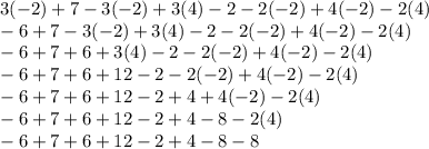 3(-2)+7-3(-2)+3(4)-2-2(-2)+4(-2)-2(4)\\-6+7-3(-2)+3(4)-2-2(-2)+4(-2)-2(4)\\-6+7+6+3(4)-2-2(-2)+4(-2)-2(4)\\-6+7+6+12-2-2(-2)+4(-2)-2(4)\\-6+7+6+12-2+4+4(-2)-2(4)\\-6+7+6+12-2+4-8-2(4)\\-6+7+6+12-2+4-8-8\\