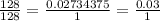 \frac{128}{128} = \frac{0.02734375}{1} = \frac{0.03}{1}