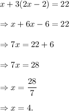 x+3(2x-2)=22\\\\\Rightarrow x+6x-6=22\\\\\Rightarrow 7x=22+6\\\\\Rightarrow 7x=28\\\\\Rightarrow x=\dfrac{28}{7}\\\\\Rightarrow x=4.