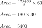Area = \frac{120+60}{2} \times 60\\\\Area = 180 \times 30\\\\Area = 5400