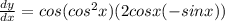 \frac{d y}{d x} = cos(cos^2 x)(2 cos x(-sin x))