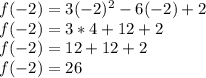 f (-2) = 3 (-2) ^ 2-6 (-2) +2\\f (-2) = 3 * 4 + 12 + 2\\f (-2) = 12 + 12 + 2\\f (-2) = 26
