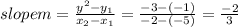 slope m = \frac{y^2-y_1}{x_2-x_1} = \frac{-3-(-1)}{-2-(-5)} =\frac{-2}{3}