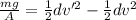 \frac{mg}{A}   = \frac{1}{2} dv'^2 - \frac{1}{2} dv^2