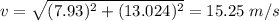 v=\sqrt{(7.93)^2+(13.024)^2}=15.25\ m/s