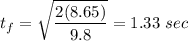 \displaystyle t_f=\sqrt{\frac{2(8.65)}{9.8}}=1.33\ sec