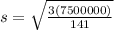 s = \sqrt{\frac{3(7500000)}{141}}