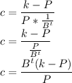 c= \dfrac{k-P}{P*\frac{1}{B^t} }\\c= \dfrac{k-P}{\frac{P}{B^t} }\\c=\dfrac{B^t(k-P)}{P}