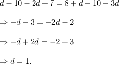 d-10-2d+7=8+d-10-3d\\\\\Rightarrow -d-3=-2d-2\\\\\Rightarrow -d+2d=-2+3\\\\\Rightarrow d=1.